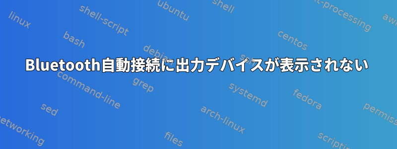 Bluetooth自動接続に出力デバイスが表示されない