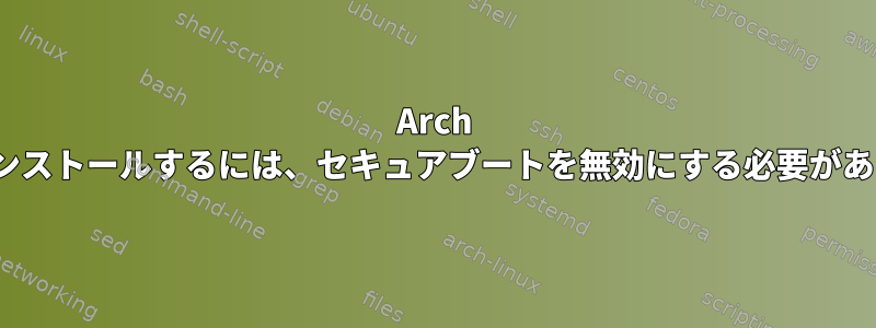 Arch Linuxをインストールするには、セキュアブートを無効にする必要がありますか？