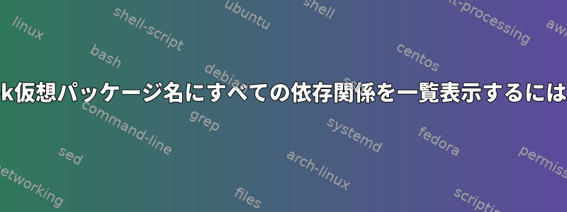 apk仮想パッケージ名にすべての依存関係を一覧表示するには？