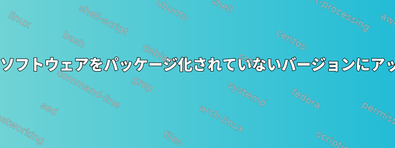 Debianのソフトウェアをパッケージ化されていないバージョンにアップデート