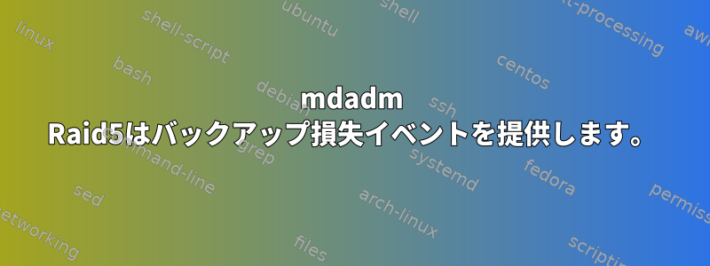 mdadm Raid5はバックアップ損失イベントを提供します。