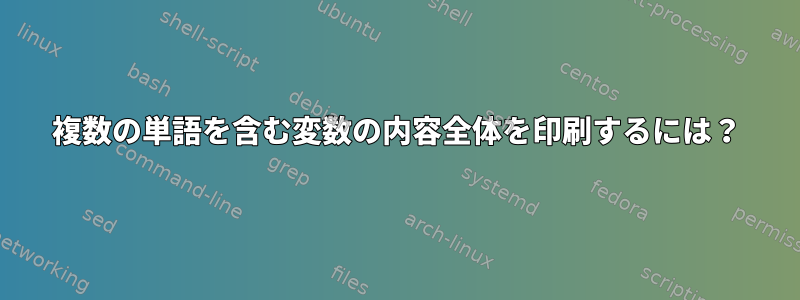 複数の単語を含む変数の内容全体を印刷するには？