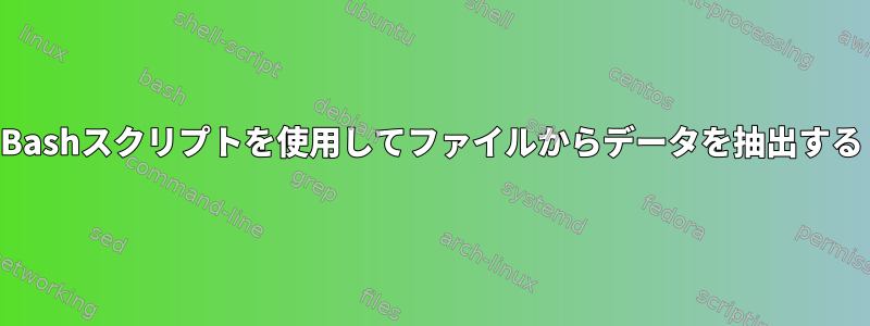 Bashスクリプトを使用してファイルからデータを抽出する