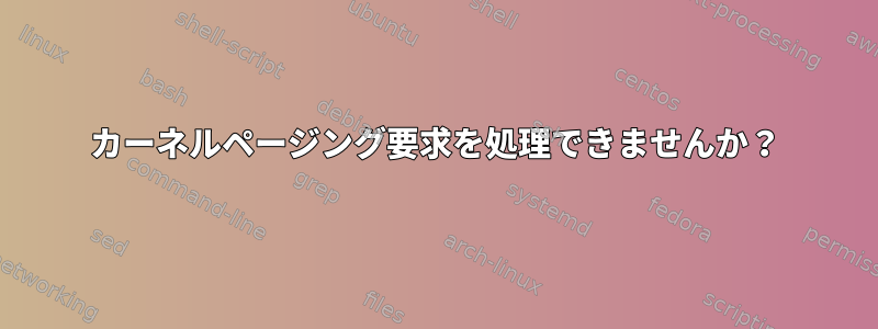 カーネルページング要求を処理できませんか？