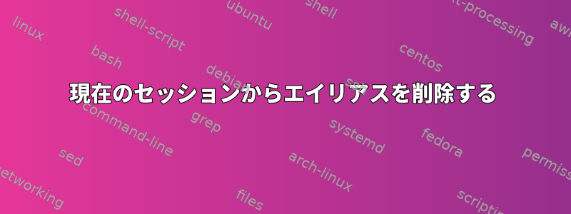 現在のセッションからエイリアスを削除する