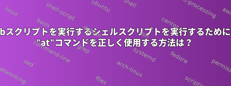 matlabスクリプトを実行するシェルスクリプトを実行するためにLinux "at"コマンドを正しく使用する方法は？