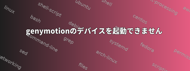 genymotionのデバイスを起動できません