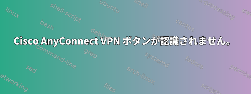 Cisco AnyConnect VPN ボタンが認識されません。