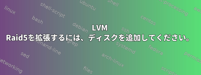 LVM Raid5を拡張するには、ディスクを追加してください。