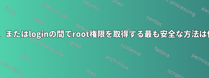 sudo、su、またはloginの間でroot権限を取得する最も安全な方法は何ですか？