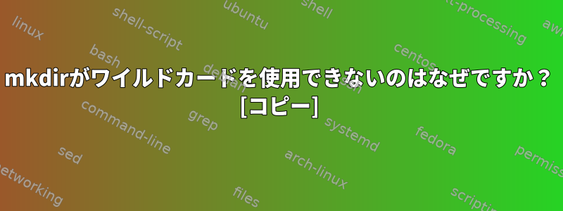 mkdirがワイルドカードを使用できないのはなぜですか？ [コピー]