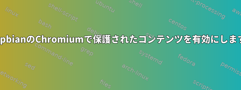 RaspbianのChromiumで保護されたコンテンツを有効にします。