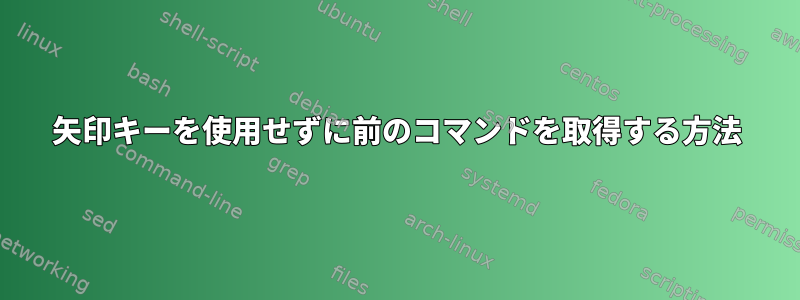 矢印キーを使用せずに前のコマンドを取得する方法