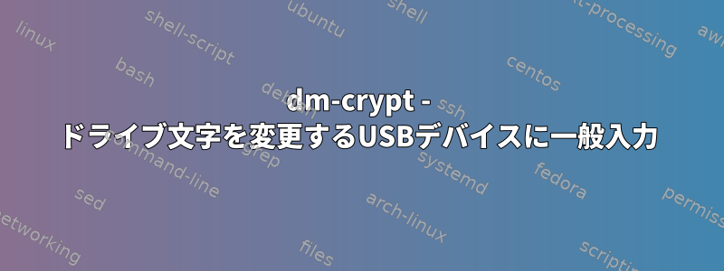 dm-crypt - ドライブ文字を変更するUSB​​デバイスに一般入力