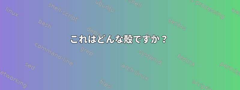 これはどんな殻ですか？