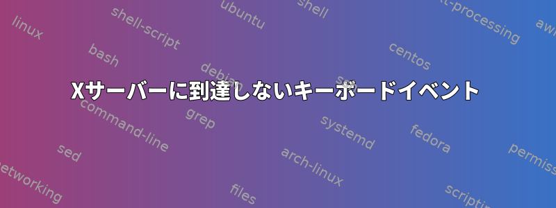 Xサーバーに到達しないキーボードイベント