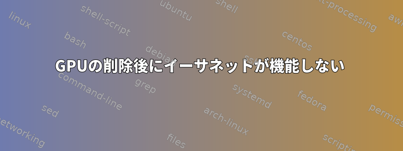 GPUの削除後にイーサネットが機能しない