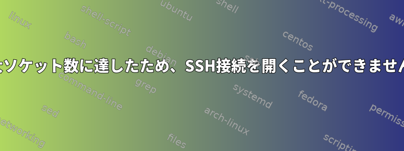 最大ソケット数に達したため、SSH接続を開くことができません。