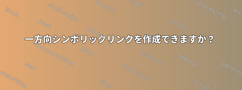 一方向シンボリックリンクを作成できますか？