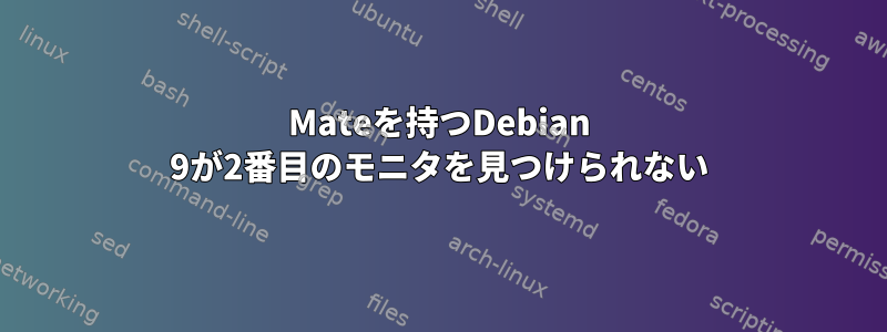 Mateを持つDebian 9が2番目のモニタを見つけられない