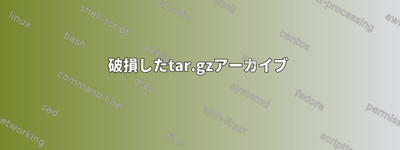 破損したtar.gzアーカイブ