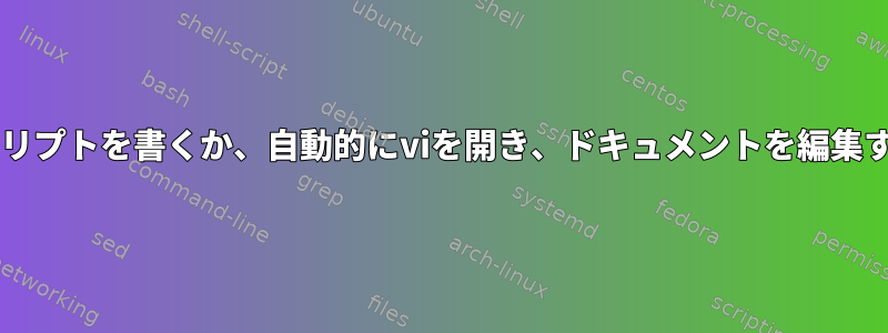 Bashスクリプトを書くか、自動的にviを開き、ドキュメントを編集するには？