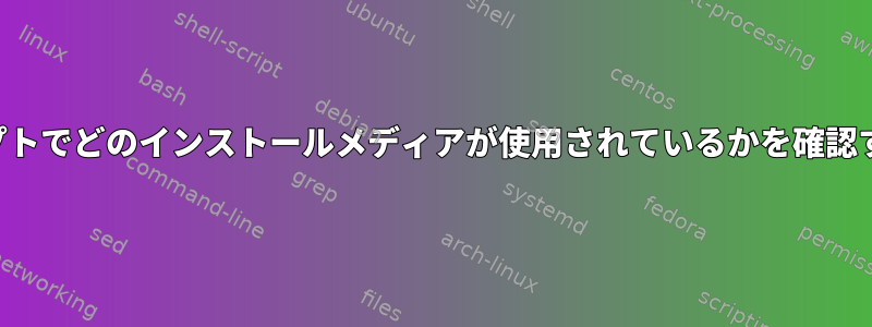 スクリプトでどのインストールメディアが使用されているかを確認する方法