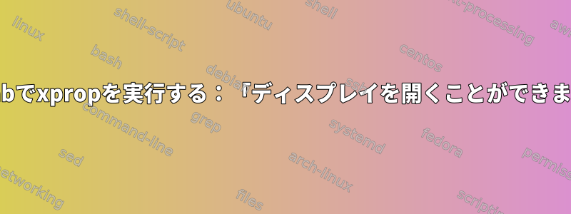 crontabでxpropを実行する：「ディスプレイを開くことができません」