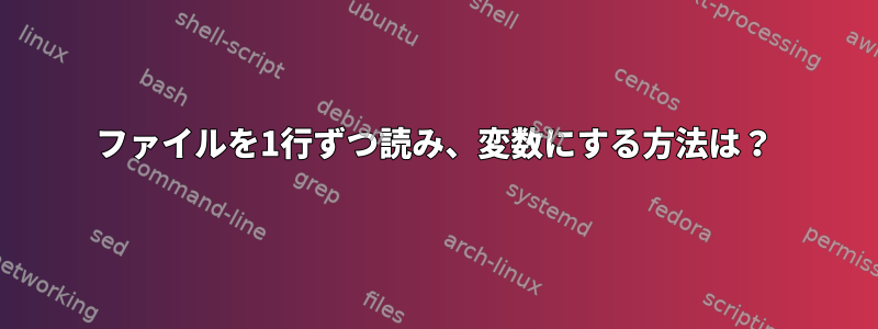 ファイルを1行ずつ読み、変数にする方法は？