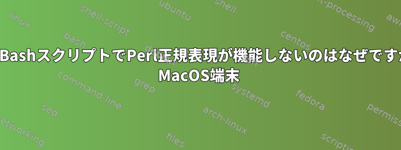 私のBashスクリプトでPerl正規表現が機能しないのはなぜですか？ MacOS端末