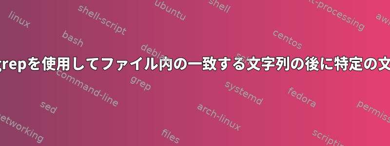 sed、awk、またはgrepを使用してファイル内の一致する文字列の後に特定の文字列を見つける方法