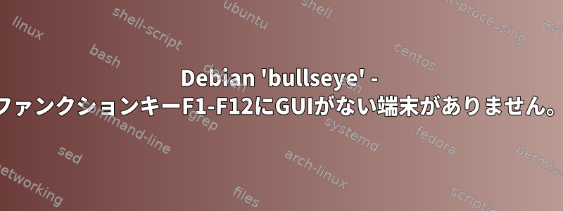 Debian 'bullseye' - ファンクションキーF1-F12にGUIがない端末がありません。