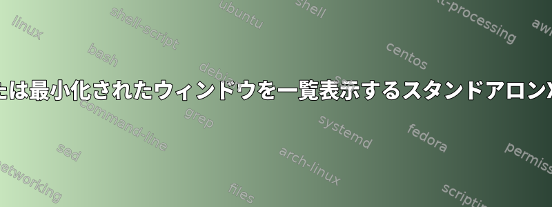 オープンまたは最小化されたウィンドウを一覧表示するスタンドアロンXプログラム