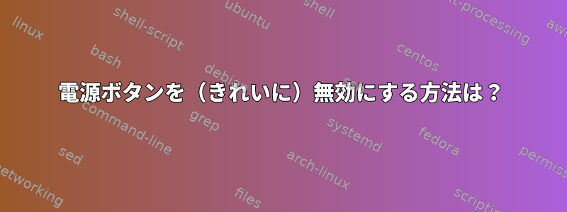 電源ボタンを（きれいに）無効にする方法は？