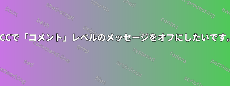 GCCで「コメント」レベルのメッセージをオフにしたいです。