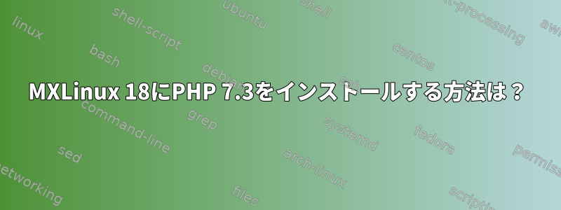 MXLinux 18にPHP 7.3をインストールする方法は？