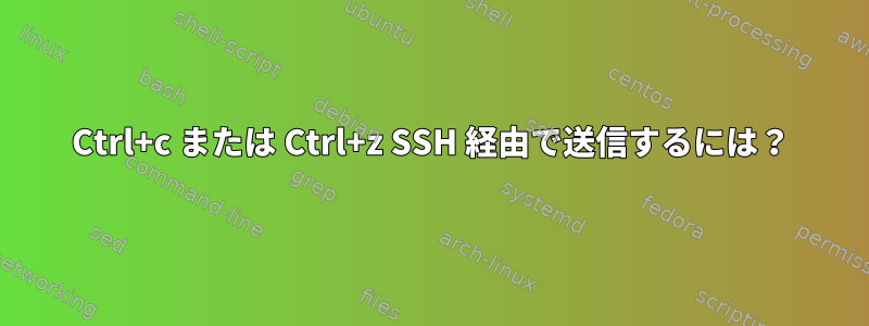 Ctrl+c または Ctrl+z SSH 経由で送信するには？