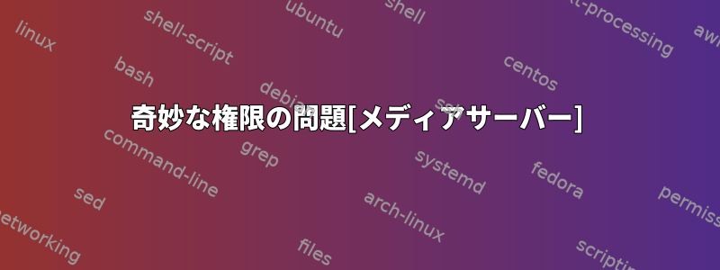 奇妙な権限の問題[メディアサーバー]