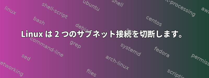 Linux は 2 つのサブネット接続を切断します。