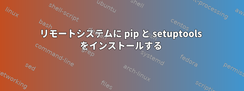 リモートシステムに pip と setuptools をインストールする