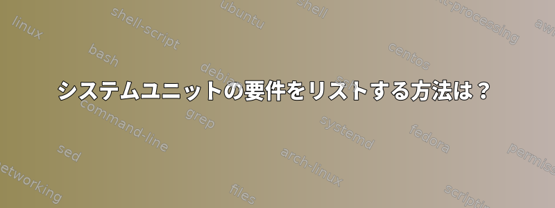 システムユニットの要件をリストする方法は？