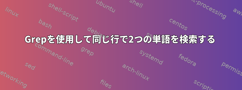 Grepを使用して同じ行で2つの単語を検索する