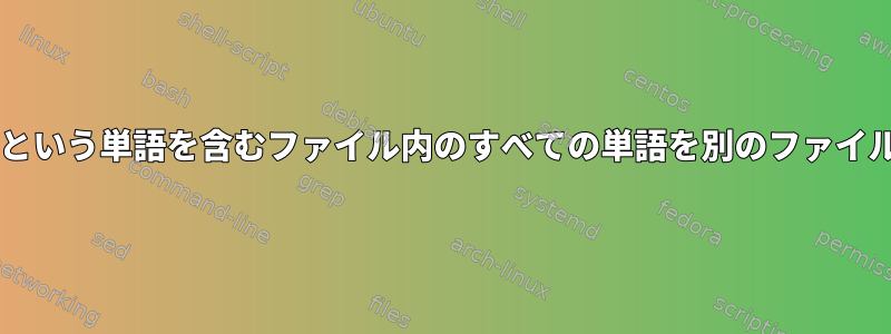 Unix：「Justin」という単語を含むファイル内のすべての単語を別のファイルにコピーします。