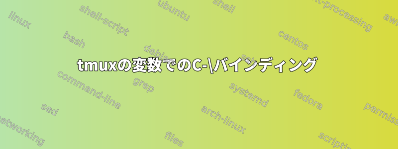 tmuxの変数でのC-\バインディング