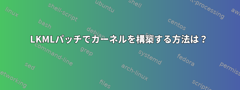 LKMLパッチでカーネルを構築する方法は？