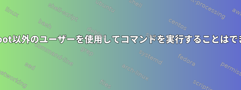 QEMU：root以外のユーザーを使用してコマンドを実行することはできません。