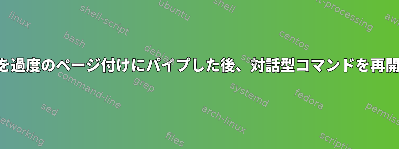 誤って入力を過度のページ付けにパイプした後、対話型コマンドを再開しますか？