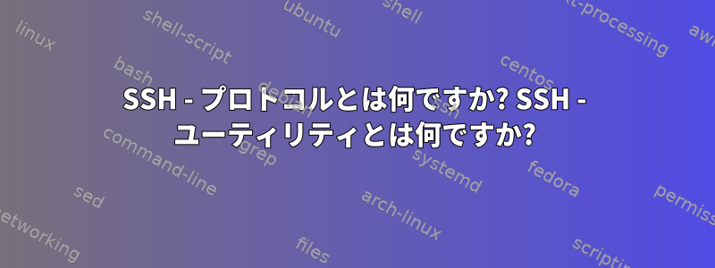 SSH - プロトコルとは何ですか? SSH - ユーティリティとは何ですか?