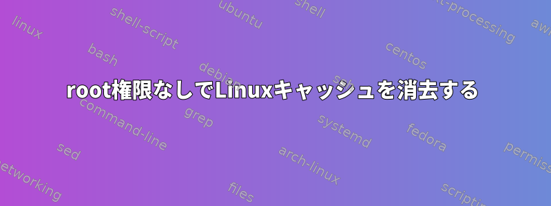 root権限なしでLinuxキャッシュを消去する