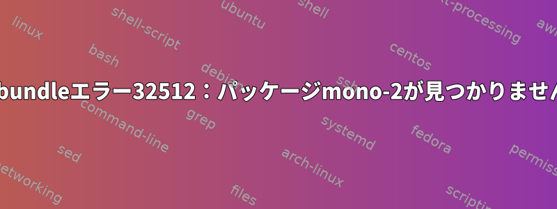 mkbundleエラー32512：パッケージmono-2が見つかりません。